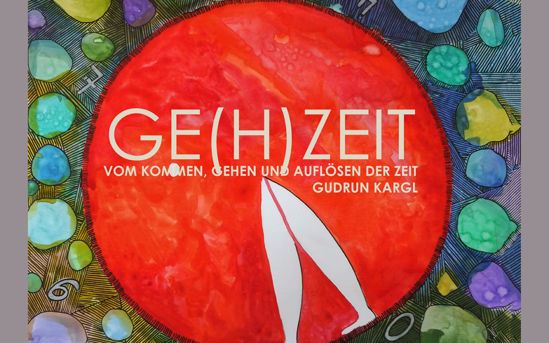 GE(h)ZEIT – VOM KOMMEN, GEHEN UND AUFLÖSEN DER ZEIT
